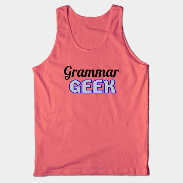 Grammar Geek. Funny Statement for Proud English Language Loving Geeks and Nerds. Blue, Gray and Black Letters. (White Background) Tank Top by Art By LM Designs 